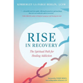 Rise in Recovery: The Spiritual Path for Healing Addiction - Paperback