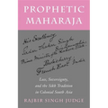 Prophetic Maharaja: Loss, Sovereignty, and the Sikh Tradition in Colonial South Asia - Paperback