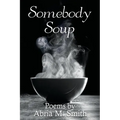 Somebody Soup: Poems by Abria M Smith - Paperback