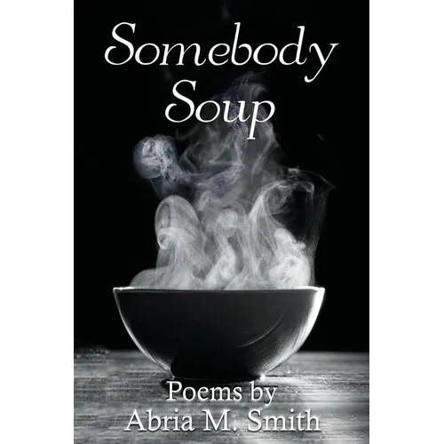 Somebody Soup: Poems by Abria M Smith - Paperback