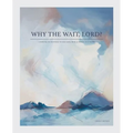Why the Wait, Lord?: Learning to Respond to Our God, Who Is Never in a Hurry - Paperback
