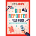 Time for Kids: Kid Reporter Field Guide: A How-To Book for Junior Journalists