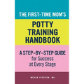 The First-Time Mom's Potty-Training Handbook: A Step-By-Step Guide for Success at Every Stage - Paperback
