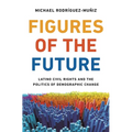 Figures of the Future: Latino Civil Rights and the Politics of Demographic Change - Paperback