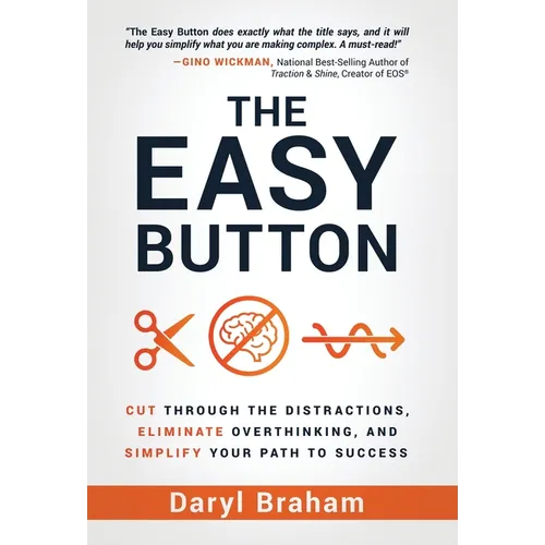 The Easy Button: Cut Through the Distractions, Eliminate Overthinking, and Simplify Your Path to Success - Hardcover
