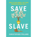 Save or Slave: How to Save Money Like Your Freedom Depends on It - Paperback