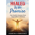Healed By His Promise: One Family's Journey from Impossible to Glorious - Paperback