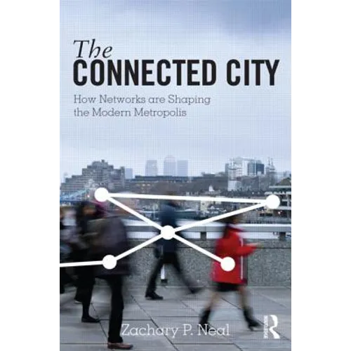The Connected City: How Networks Are Shaping the Modern Metropolis - Paperback