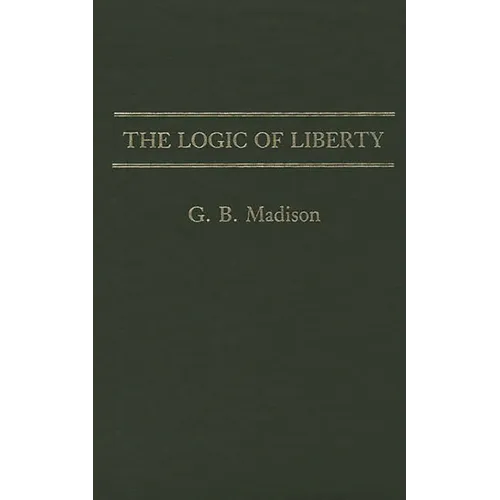 The Logic of Liberty - Hardcover