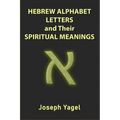 Hebrew Alphabet Letters And Their Spiritual Meanings: Symbolic Meanings Of Hebrew Letters AlefBet, Symbols and Numerical Values Gematria, Biblical Heb - Paperback