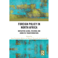 Foreign Policy in North Africa: Navigating Global, Regional and Domestic Transformations - Paperback