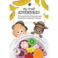 My Fruit Adventures: A Journal for Food Discovery and Exploration Using Your 5 Senses - Paperback
