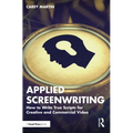 Applied Screenwriting: How to Write True Scripts for Creative and Commercial Video - Paperback
