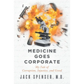 Medicine Goes Corporate: My Tale of Corruption, Injustice, and Greed - Paperback
