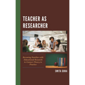 Teacher as Researcher: Becoming Familiar with Educational Research to Connect Theory to Practice - Paperback