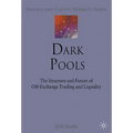 Dark Pools: The Structure and Future of Off-Exchange Trading and Liquidity - Hardcover