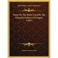 Notes On The Plants Used By The Klamath Indians Of Oregon (1897) - Hardcover