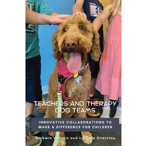 Teachers and Therapy Dog Teams: Innovative Collaborations to Make a Difference for Children - Paperback