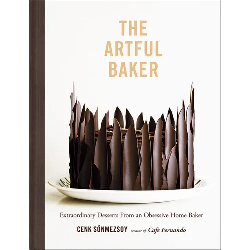The Artful Baker: Extraordinary Desserts from an Obsessive Home Baker - Hardcover