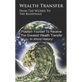 Wealth Transfer: From the Wicked to the Righteous - Paperback