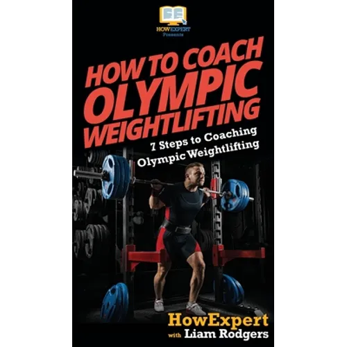 How To Coach Olympic Weightlifting: 7 Steps to Coaching Olympic Weightlifting - Hardcover