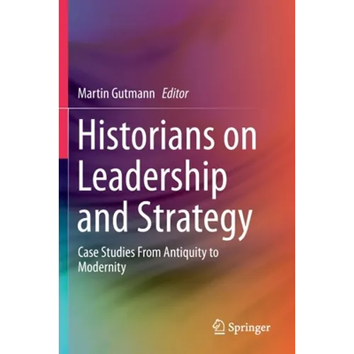Historians on Leadership and Strategy: Case Studies from Antiquity to Modernity - Paperback