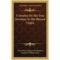 A Treatise On The True Devotion To The Blessed Virgin - Hardcover