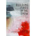 Building Fires in the Snow: A Collection of Alaska LGBTQ Short Fiction and Poetry - Paperback