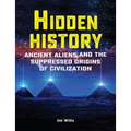 Hidden History: Ancient Aliens and the Suppressed Origins of Civilization - Paperback