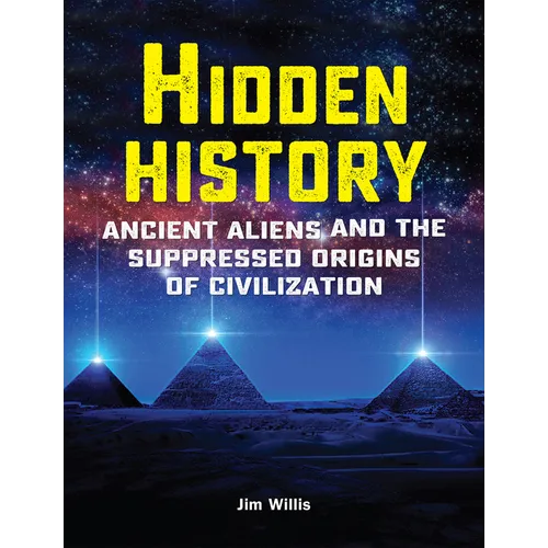 Hidden History: Ancient Aliens and the Suppressed Origins of Civilization - Paperback