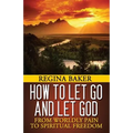 How To Let Go and Let God: From Worldly Pain to Spiritual Freedom - Paperback