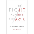 To Fight Against This Age: On Fascism and Humanism - Hardcover