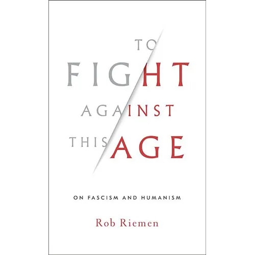 To Fight Against This Age: On Fascism and Humanism - Hardcover