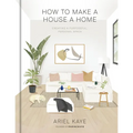 How to Make a House a Home: Creating a Purposeful, Personal Space - Hardcover