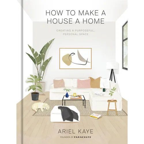 How to Make a House a Home: Creating a Purposeful, Personal Space - Hardcover