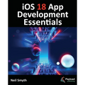 iOS 18 App Development Essentials: Developing iOS Apps with SwiftUI, Swift, and Xcode 16 - Paperback