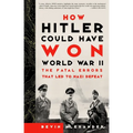 How Hitler Could Have Won World War II: The Fatal Errors That Led to Nazi Defeat - Paperback