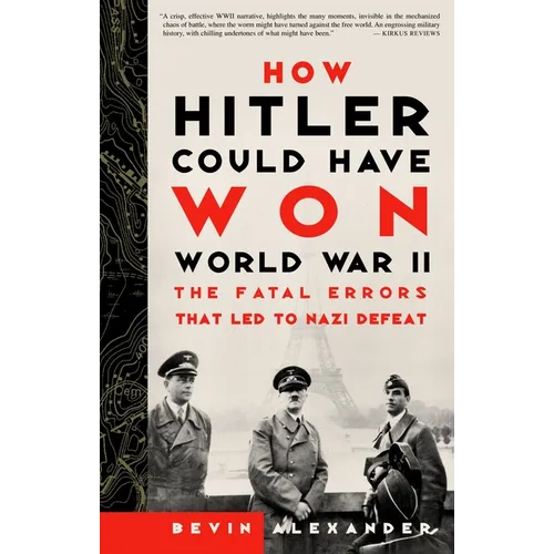 How Hitler Could Have Won World War II: The Fatal Errors That Led to Nazi Defeat - Paperback
