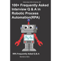 100+ Frequently Asked Interview Q & A in Robotic Process Automation (RPA): 99% Frequently Asked Interview Q & A - Paperback