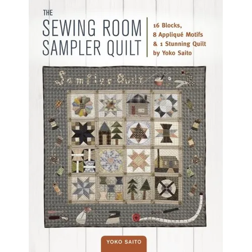 The Sewing Room Sampler Quilt: 16 Blocks, 8 Applique Motifs & 1 Stunning Quilt by Yoko Saito - Paperback