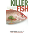 Killer Fish: How Eating Aquatic Life Endangers Your Health - Paperback