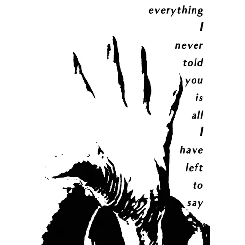 Everything I Never Told You Is All I Have Left to Say - Paperback