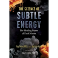 The Science of Subtle Energy: The Healing Power of Dark Matter - Paperback