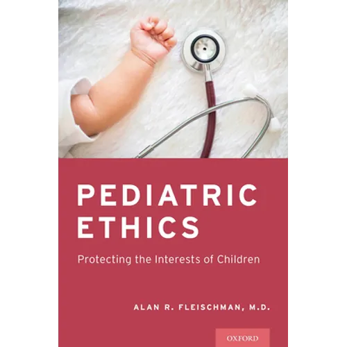 Pediatric Ethics: Protecting the Interests of Children - Paperback