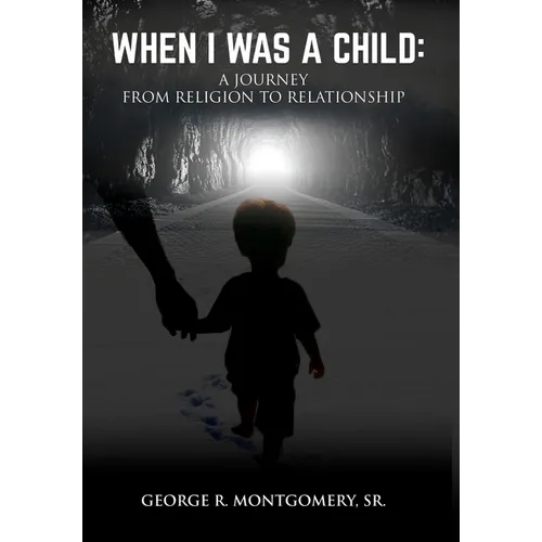 When I Was A Child: A Journey From Religion To Relationship - Hardcover