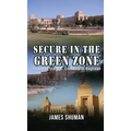 Secure in the Green Zone: Guarding the U.S. Embassy in Baghdad - Hardcover