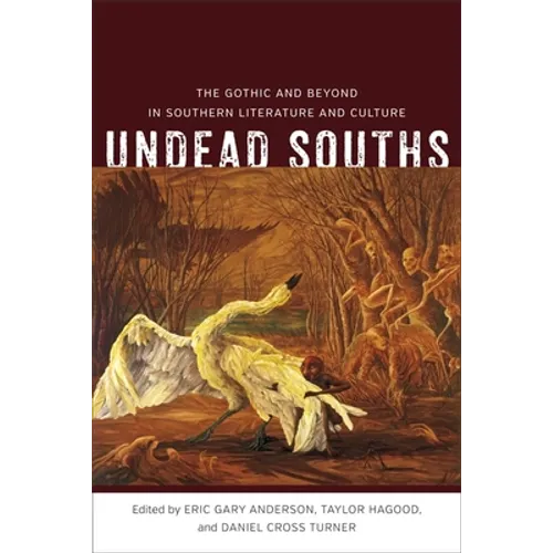 Undead Souths: The Gothic and Beyond in Southern Literature and Culture - Hardcover