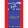 Television: The Lost Programs 2,077 Concepts That Never Became a Series, 1950-2020 - Paperback