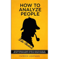 How to Analyze People like Sherlock: Uncover Sherlock Holmes' Secrets to Analyze Anyone on the Spot. Accompanied by DIY social-mastery experiments. - Paperback