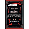 Making the Monster: The Science Behind Mary Shelley's Frankenstein - Paperback